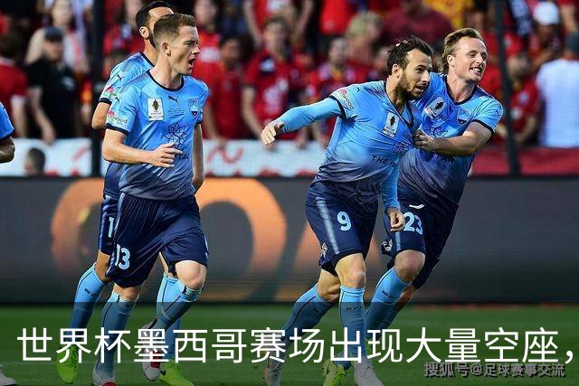 世界杯墨西哥赛场出现大量空座，国际足联回应